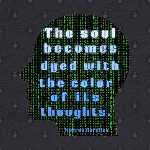 Marcus Aurelius quote: the soul becomes dyed with the color of its thoughts by artbleed